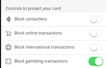 A picture of a screen from the mobile app that allows you to activate or deactivate "Block Gambling Transactions". It also has 3 other options that you can also activate or deactivate at the same time. These are "Block Contactless", "Block Online Transactions" and "Block International Transactions"