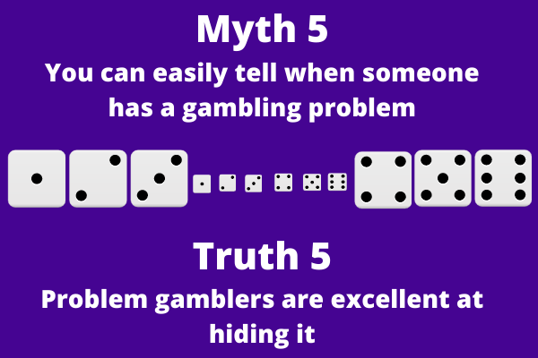 An infograph that says: Myth 5 You can easily tell when someone has a gambling problem Truth 5 Problem gamblers are excellent at hiding it